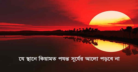 পৃথিবীর যে স্থানে কিয়ামত পর্যন্ত সূর্যের আলো পড়বে না